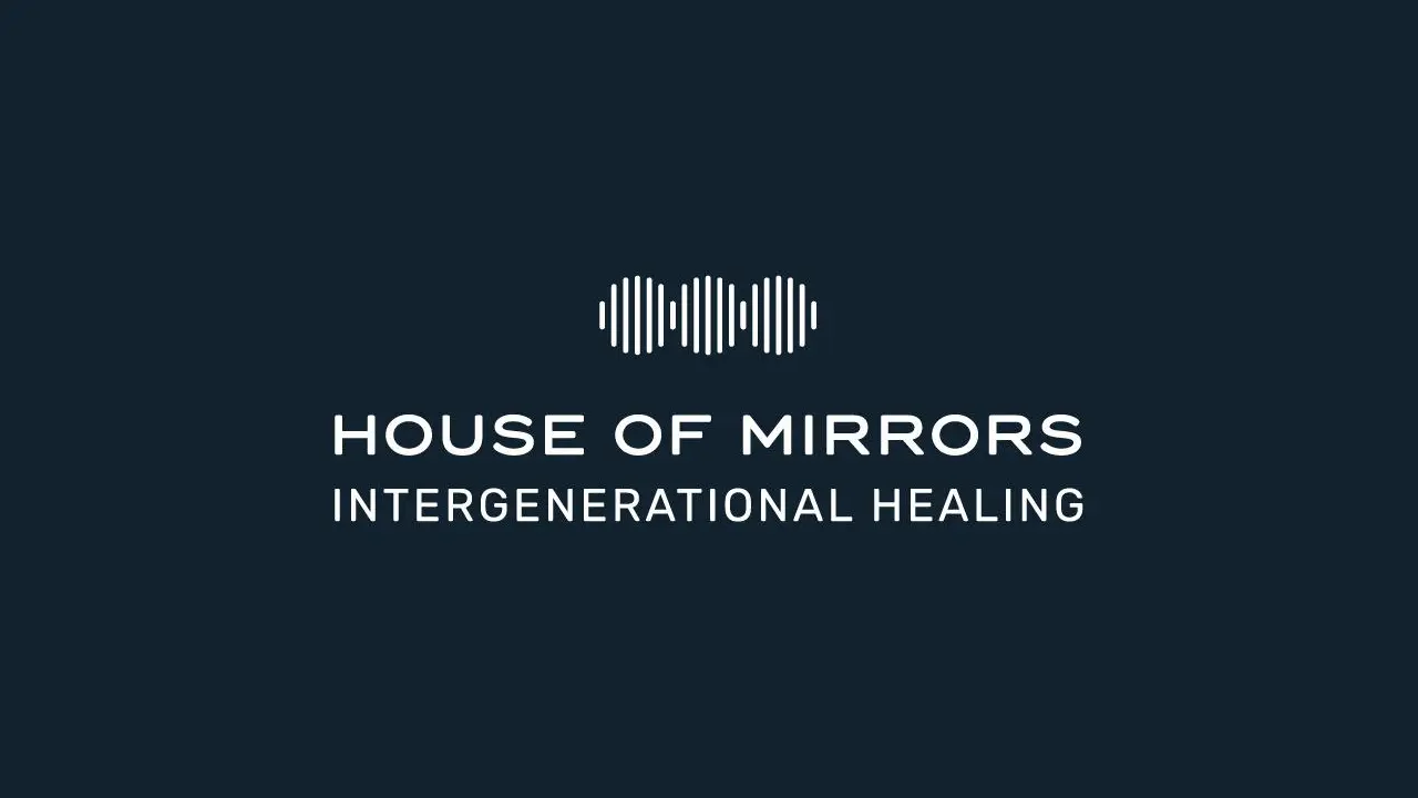 House of Mirrors | Intergenerational Healing - House Of Mirrors